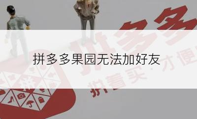 拼多多果园无法加好友