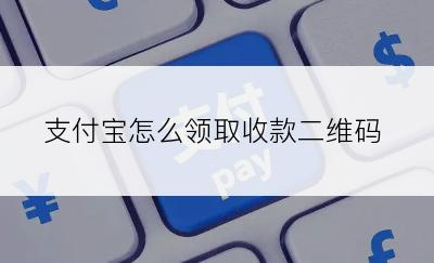 支付宝怎么领取收款二维码