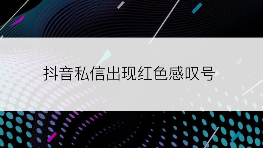 抖音私信出现红色感叹号