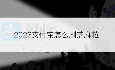 2023支付宝怎么刷芝麻粒