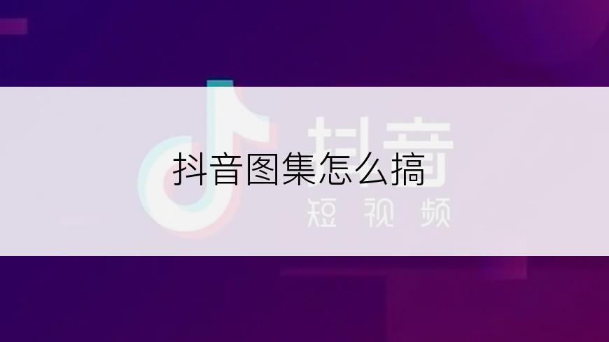 抖音图集怎么搞