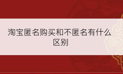 淘宝匿名购买和不匿名有什么区别