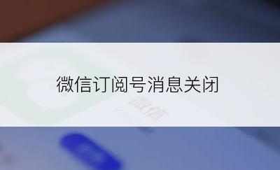 微信订阅号消息关闭