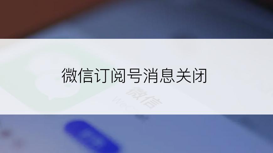 微信订阅号消息关闭