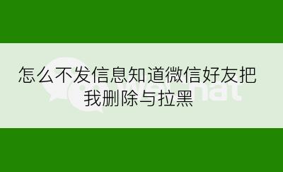 怎么不发信息知道微信好友把我删除与拉黑