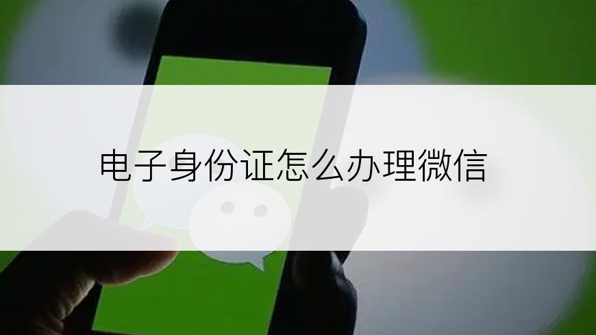 电子身份证怎么办理微信