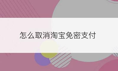 怎么取消淘宝免密支付