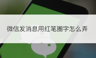 微信发消息用红笔圈字怎么弄