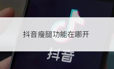 抖音瘦腿功能在哪开