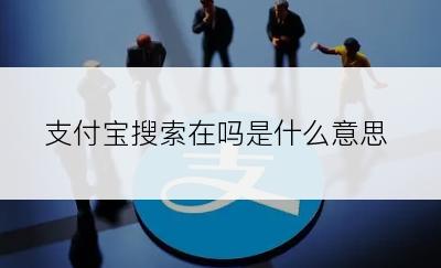 支付宝搜索在吗是什么意思