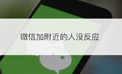 微信加附近的人没反应