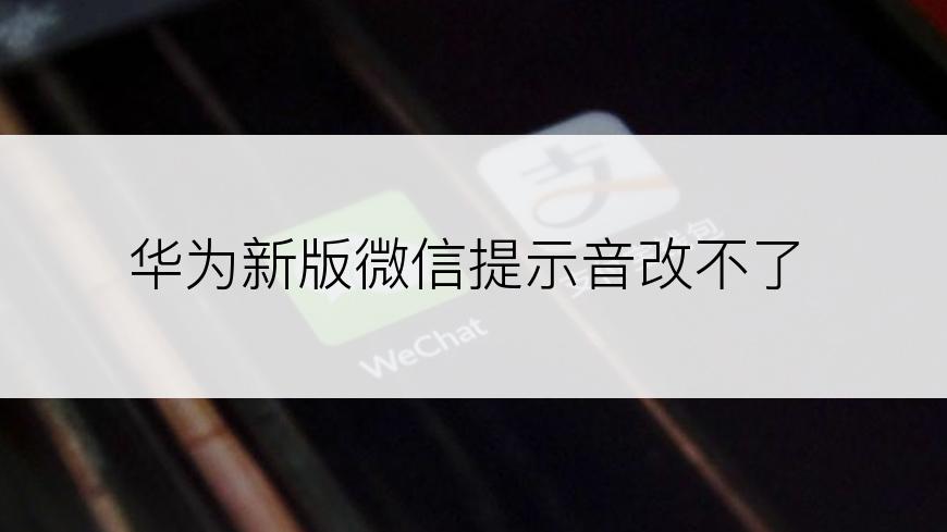 华为新版微信提示音改不了