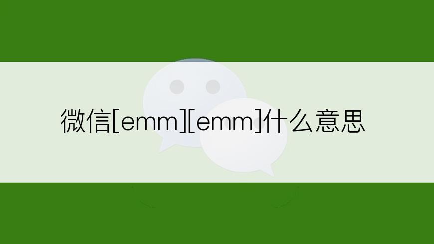 微信[emm][emm]什么意思