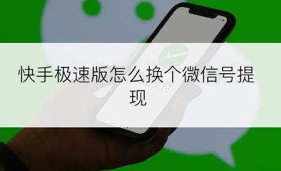 快手极速版怎么换个微信号提现