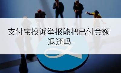 支付宝投诉举报能把已付金额退还吗