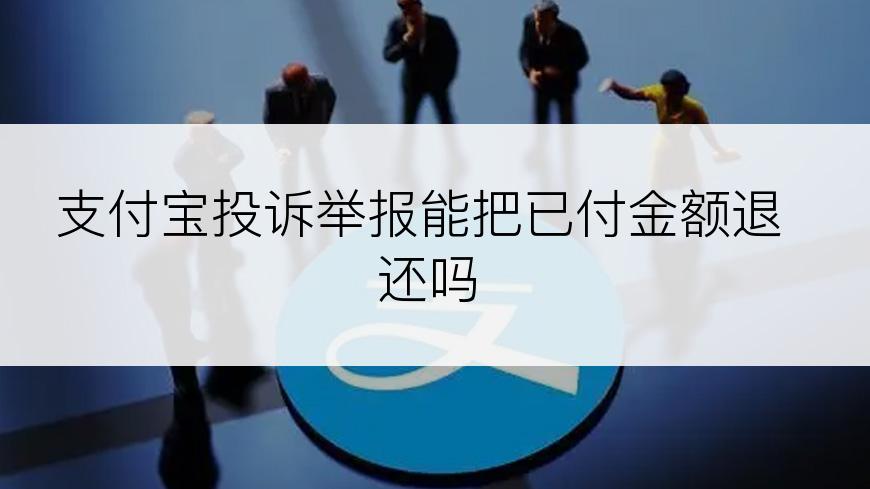 支付宝投诉举报能把已付金额退还吗