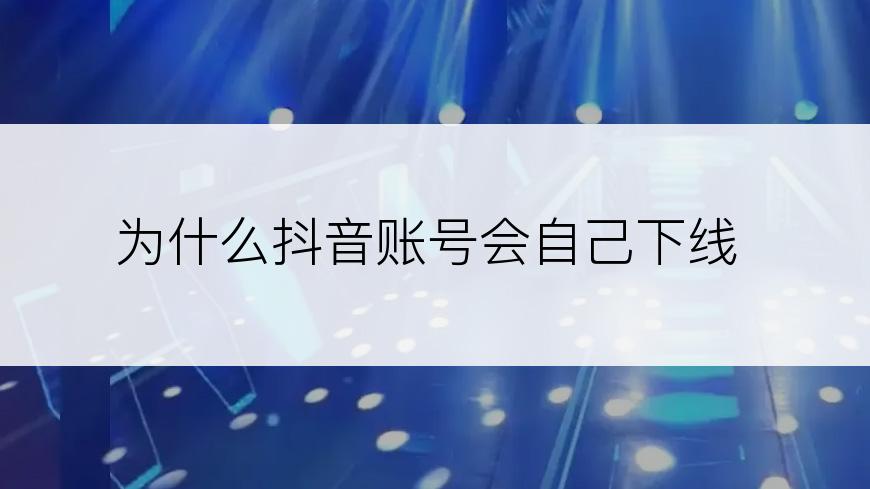 为什么抖音账号会自己下线