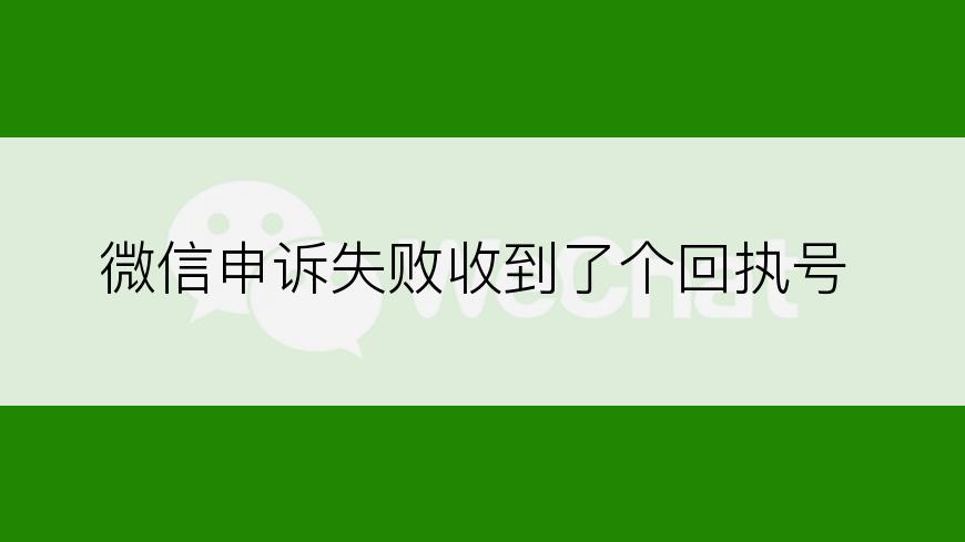 微信申诉失败收到了个回执号