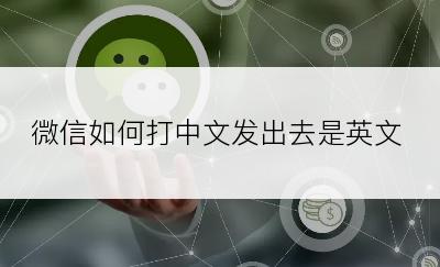 微信如何打中文发出去是英文