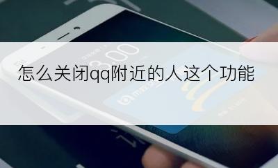 怎么关闭qq附近的人这个功能