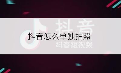 抖音怎么单独拍照