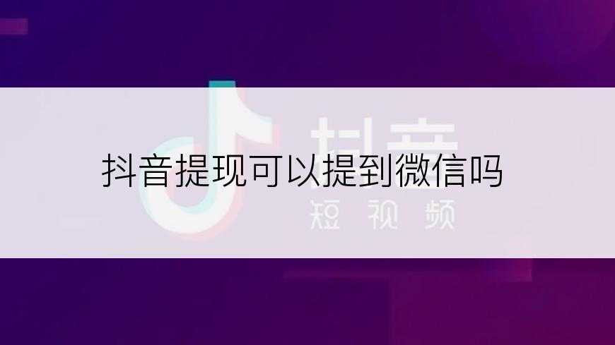 抖音提现可以提到微信吗