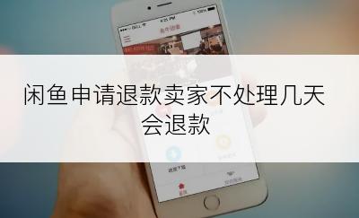 闲鱼申请退款卖家不处理几天会退款