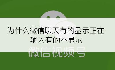 为什么微信聊天有的显示正在输入有的不显示