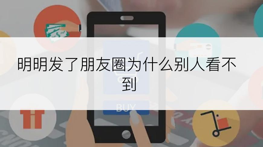 明明发了朋友圈为什么别人看不到