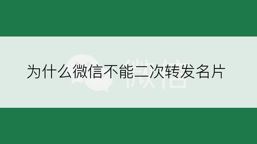 为什么微信不能二次转发名片