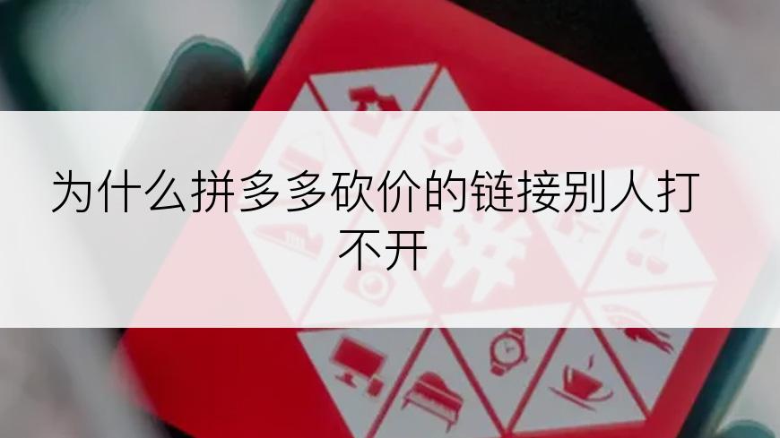 为什么拼多多砍价的链接别人打不开