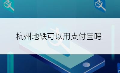 杭州地铁可以用支付宝吗