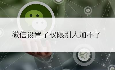 微信设置了权限别人加不了