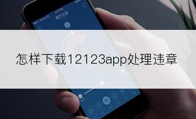 怎样下载12123app处理违章