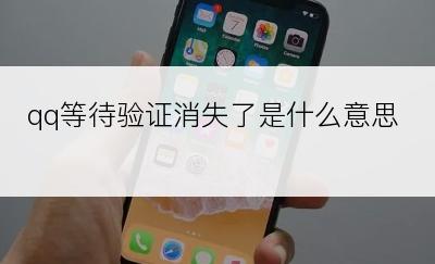 qq等待验证消失了是什么意思