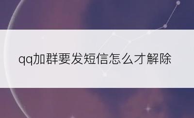 qq加群要发短信怎么才解除