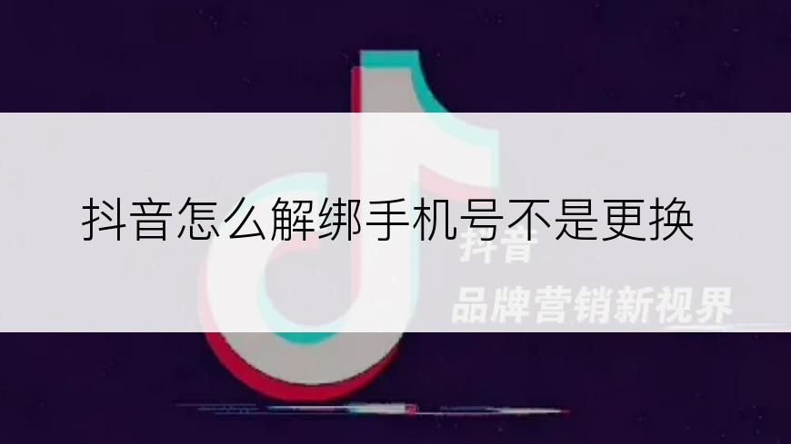 抖音怎么解绑手机号不是更换