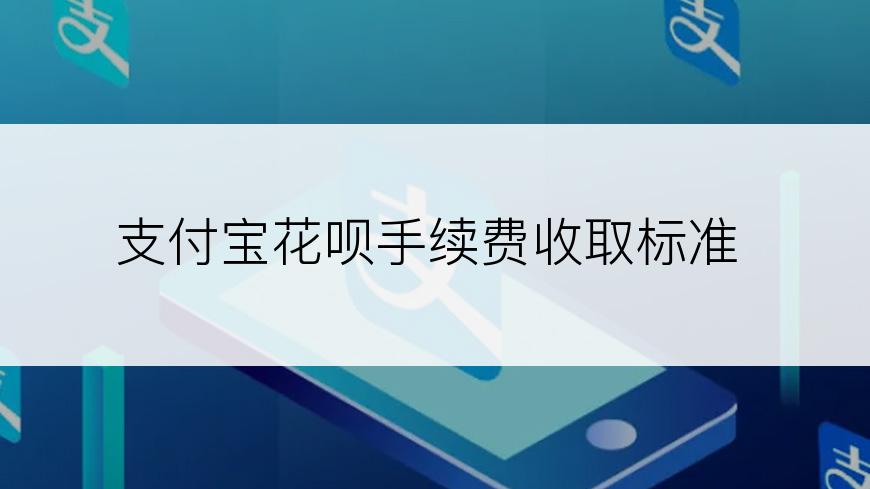 支付宝花呗手续费收取标准