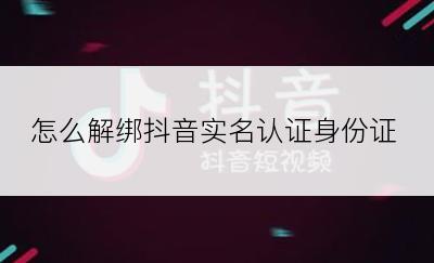 怎么解绑抖音实名认证身份证