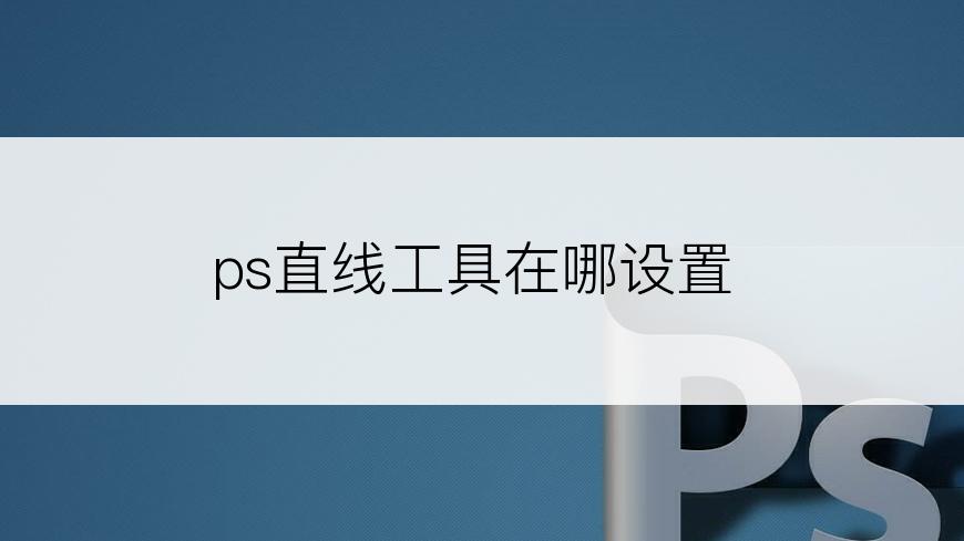 ps直线工具在哪设置