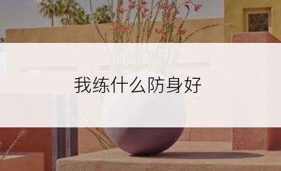 我练什么防身好