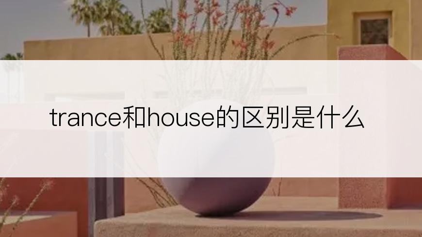 trance和house的区别是什么