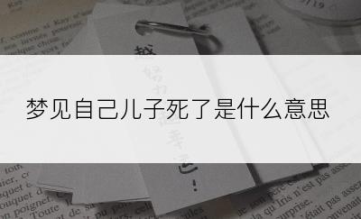 梦见自己儿子死了是什么意思