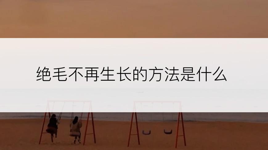 绝毛不再生长的方法是什么