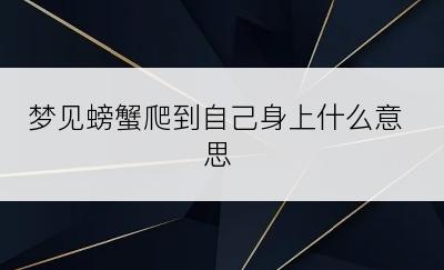 梦见螃蟹爬到自己身上什么意思