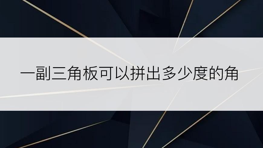 一副三角板可以拼出多少度的角