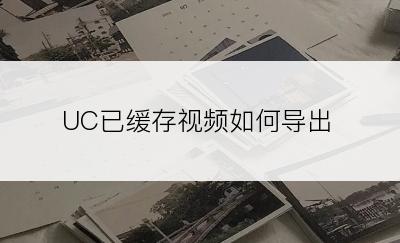 UC已缓存视频如何导出