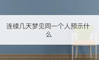 连续几天梦见同一个人预示什么