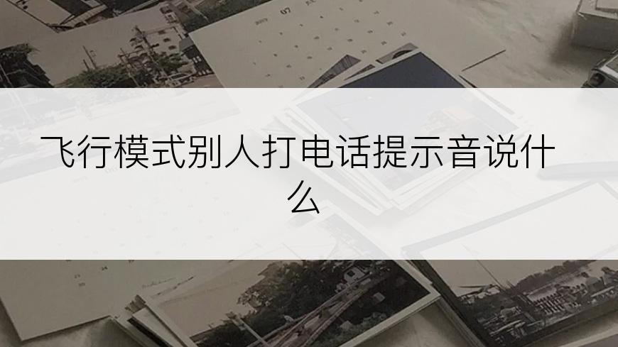 飞行模式别人打电话提示音说什么