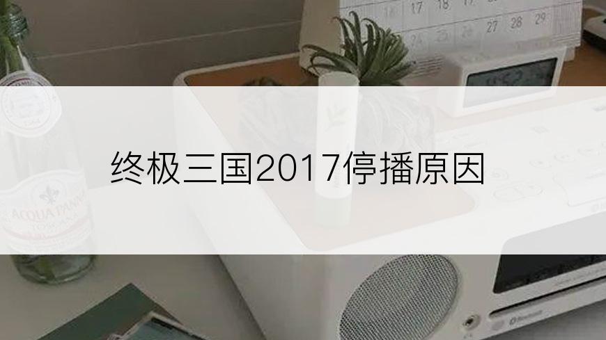 终极三国2017停播原因